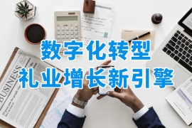 禮業(yè)破局千億藍海！禮品公司數(shù)字化轉(zhuǎn)型是未來趨勢？